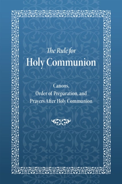 The Rule for Holy Communion - Canons, Order of Preparation, and Prayers After Holy Communion