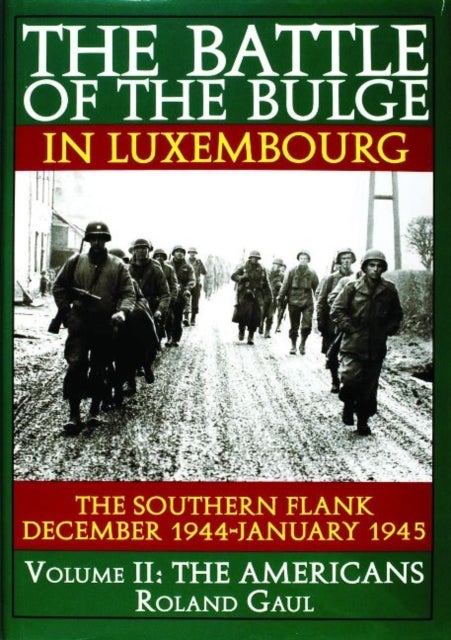 The Battle of the Bulge in Luxembourg - The Southern Flank - Dec. 1944 - Jan. 1945 Vol.II The Americans