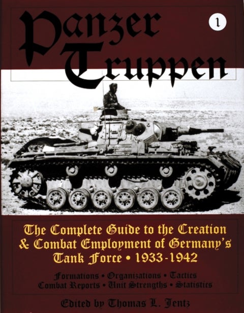 Panzertruppen - The Complete Guide to the Creation & Combat Employment of Germany's Tank Force * 1933-1942