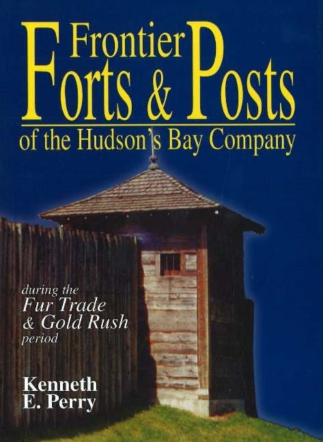 Frontier Forts and Posts - of the Hudson's Bay Company