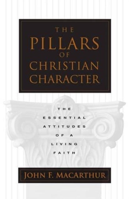 The Pillars of Christian Character - The Essential Attitudes of a Living Faith