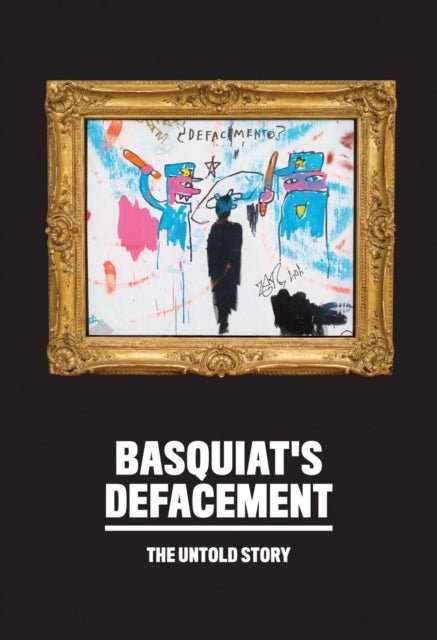 Basquiat¿s Defacement: The Untold Story