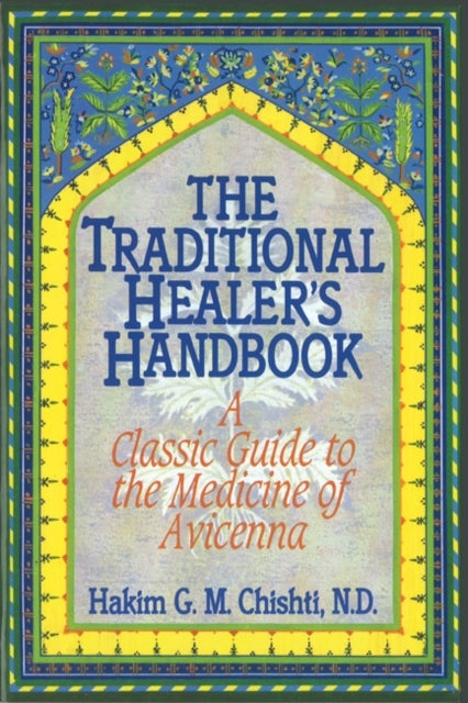 The Traditional Healer's Handbook - A Classic Guide to the Medicine of Avicenna