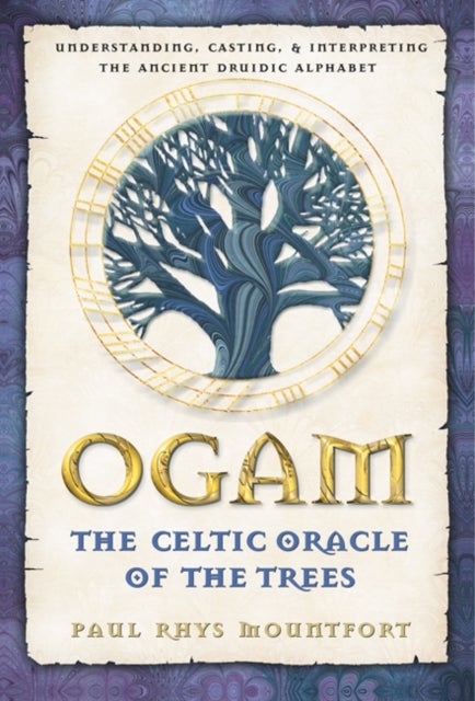 Ogam: The Celtic Oracle of the Trees - Understanding, Casting, and Interpreting the Ancient Druidic Alphabet
