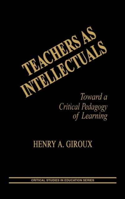 Teachers as Intellectuals - Toward a Critical Pedagogy of Learning