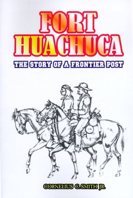 Fort Huachuca - The Story of a Frontier Post