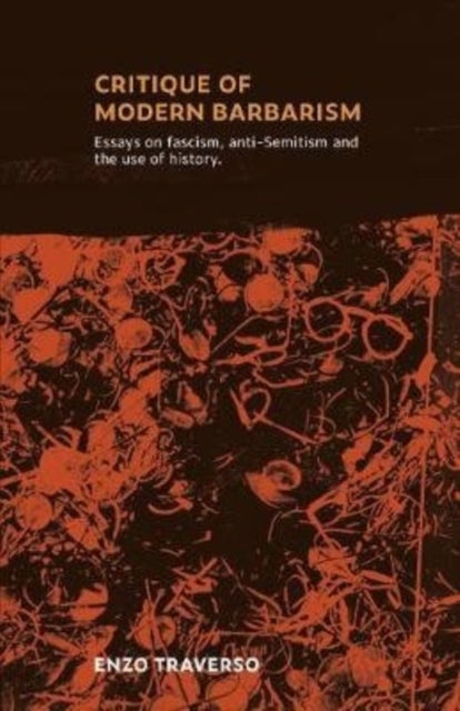 CRITIQUE OF MODERN BARBARISM - Essays on fascism, anti-Semitism and the use of history