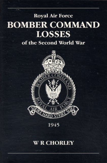 RAF Bomber Command Losses of the Second World War Volume 6 - 1945