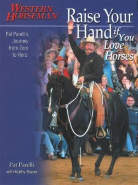 Raise Your Hand if You Love Horses - Pat Parelli's Journey From Zero To Hero