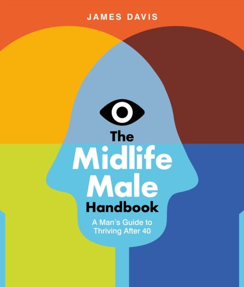 The Midlife Male Handbook - A Man's Guide To Thriving Through Andropause