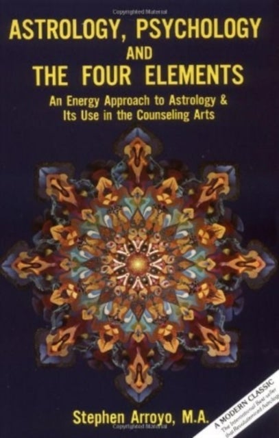 Astrology, Psychology, and the Four Elements - An Energy Approach to Astrology and it's Use in the Counseling Arts