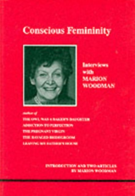 Conscious Femininity - Interviews with Marion Woodman