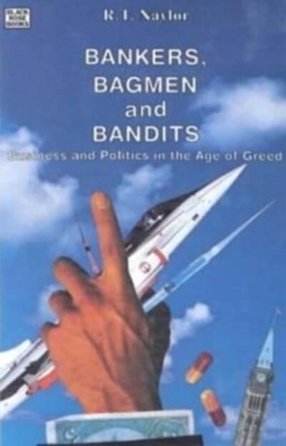 Bankers, Bagmen and Bandits - Business and Politics in the Age of Greed