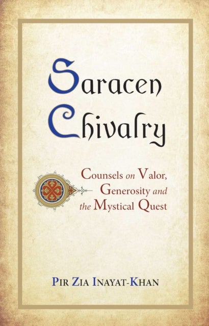Saracen Chivalry - Counsels on Valor, Generosity and the Mystical Quest