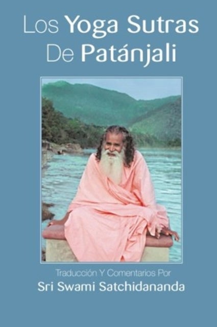 Los Yoga Sutras De Patanjali - Traduccion Y Comentarios Por Sri Swami Satchidananda (Spanish Edition)