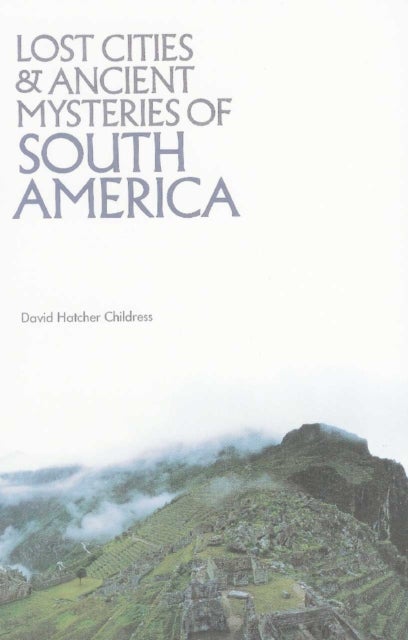 Bilde av Lost Cities &amp; Ancient Mysteries Of South America Av David Hatcher (david Hatcher Childress) Childress