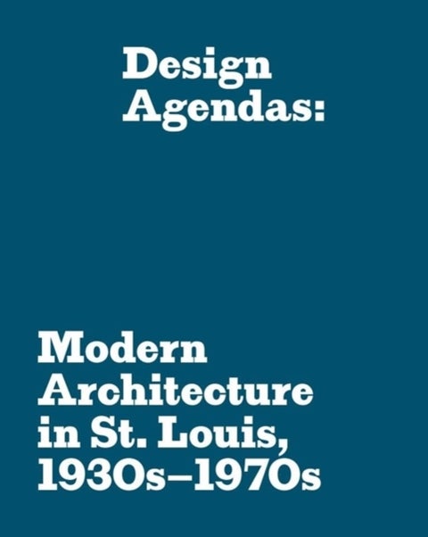 Design Agendas - Modern Architecture in St. Louis, 1930s¿1970s