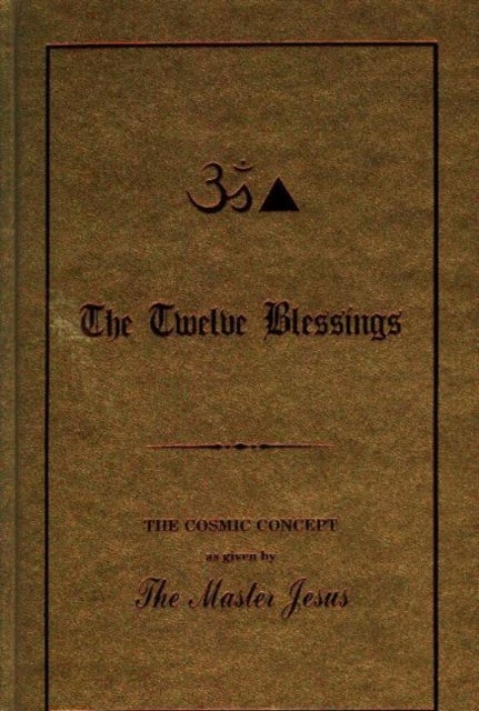 Twelve Blessings - The Cosmic Concept as Given by the Master Jesus