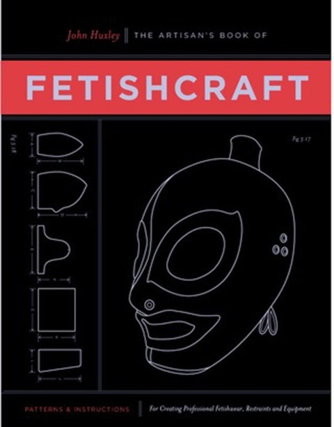 The Artisan's Book Of Fetishcraft - Patterns and Instructions for Creating Professional Fetishwear, Restraints and Sensory Equipment