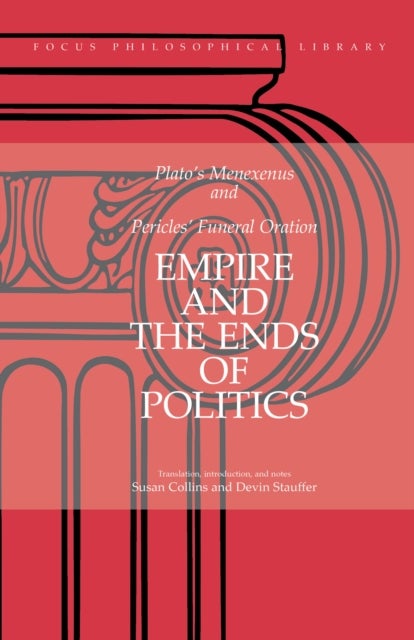 Empire and the Ends of Politics - Plato's Menexenus and Pericles' Funeral Oration