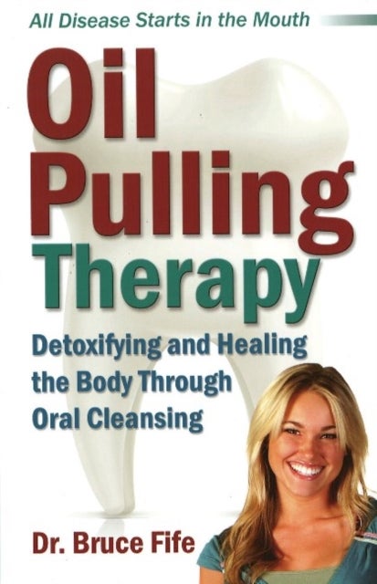 Oil Pulling Therapy - Detoxifying & Healing the Body Through Oral Cleansing
