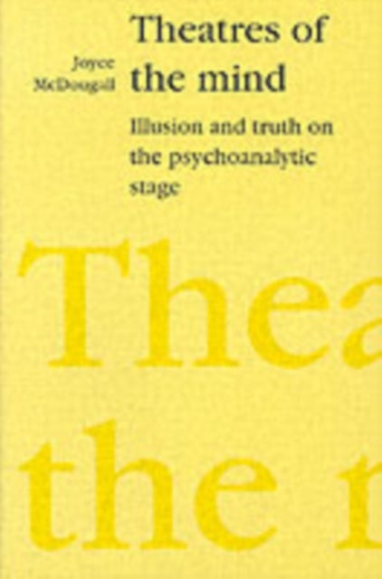 Theatres of the Mind - Illusion and Truth in the Psychanalytic Stage