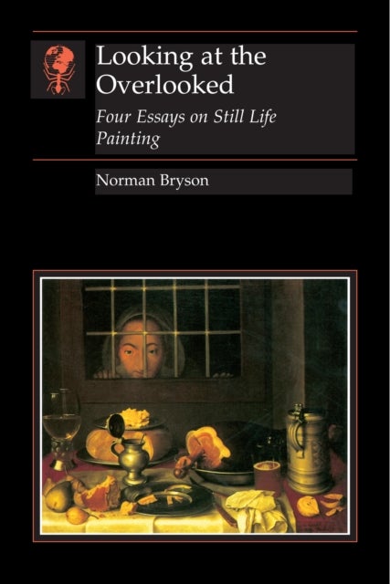 Looking At the Overlooked - Four Essays on Still Life Painting Pb
