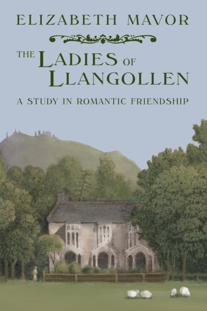 The Ladies of Llangollen - A Study in Romantic Friendship