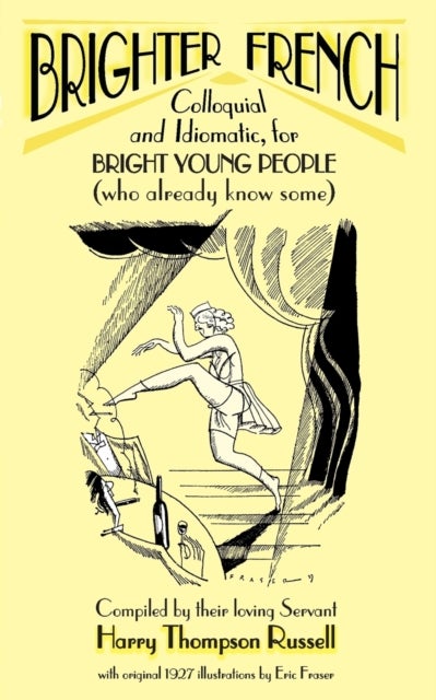Brighter French - Colloquial and Idiomatic, for Bright Young People (who Already Know Some)