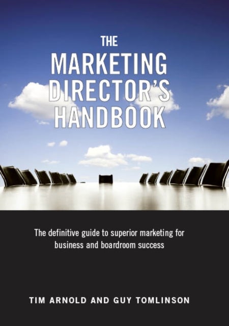 The Marketing Director's Handbook - The Definitive Guide to Superior Marketing for Business and Boardroom Success