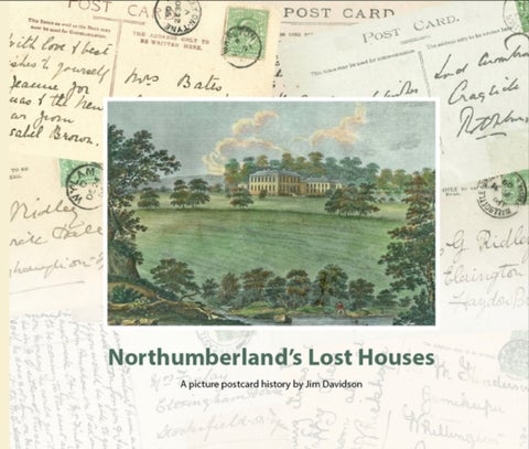 Northumberland's Lost Houses - A Picture Postcard history