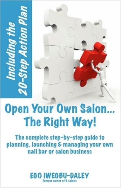 Open Your Own Salon... the Right Way! - A Step by Step Guide to Planning, Launching and Managing Your Own Nail Bar or Salon Business