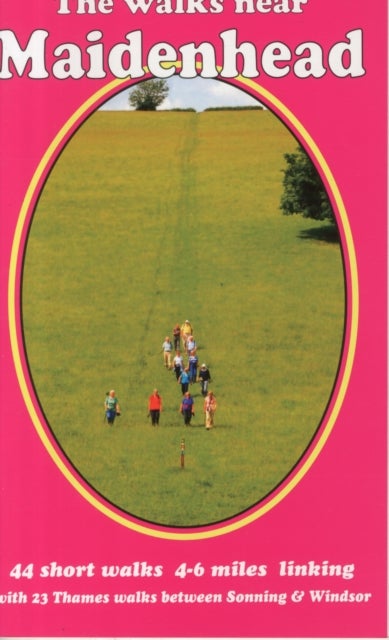 The Walks Near Maidenhead - 44 Short Walks 4-6 Miles Linking with 23 Thames Walks Between Sonning and Windsor