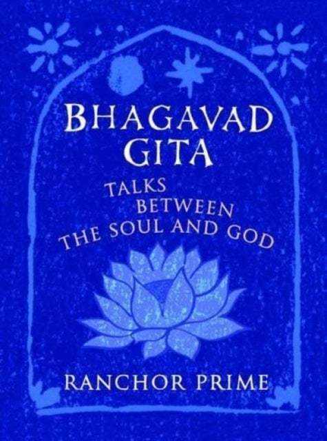 Bhagavad Gita - Talks Between the Soul and God