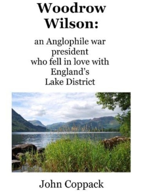 Woodrow Wilson: - an Anglophile war president who fell in love with England's Lake District
