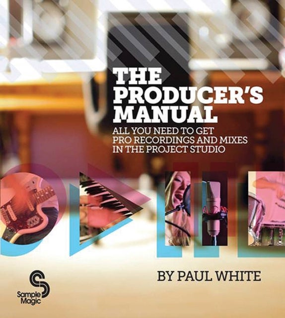 The Producer's Manual - All You Need to Get Pro Recordings and Mixes in the Project Studio