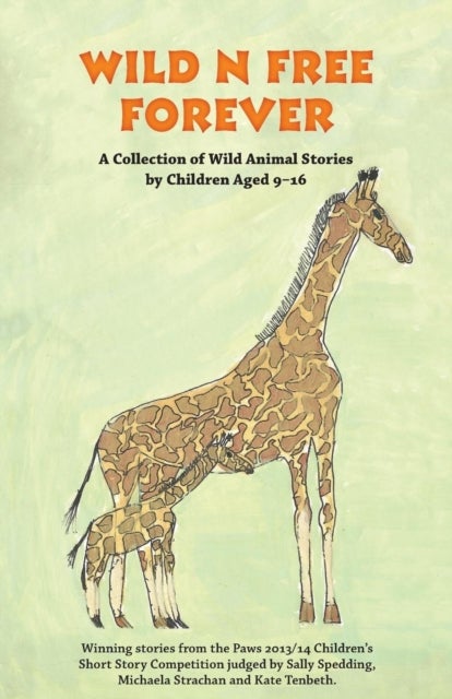 Wild n Free Forever - A Collection of Wild Animal Stories by Children Aged 9-16 Years