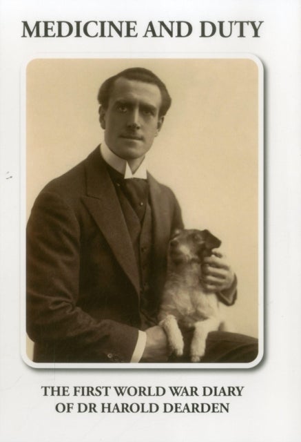 Medicine and Duty - The First World War Diary of Dr Harold Dearden