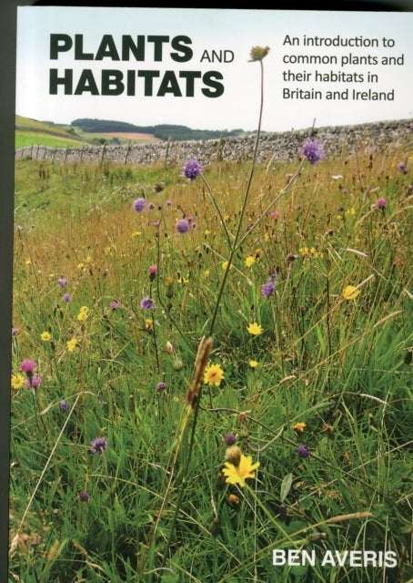 Plants and Habitats - An Introduction to Common Plants and Their Habitats in Britain and Ireland