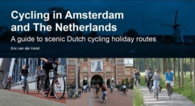 Cycling in Amsterdam and The Netherlands - A guide to scenic Dutch cycling holiday routes
