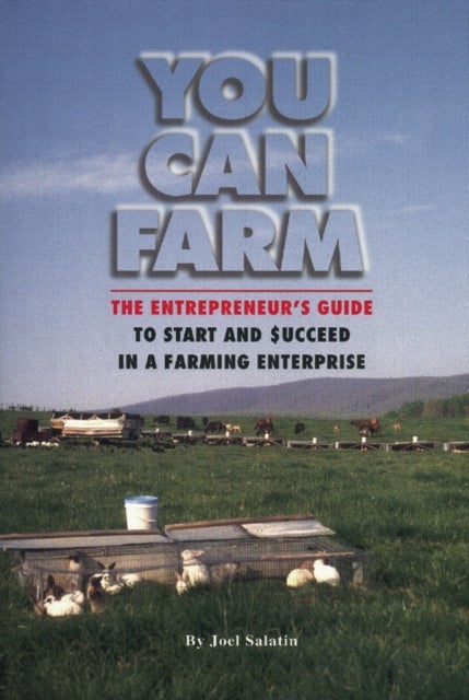You Can Farm - The Entrepreneur's Guide to Start & Succeed in a Farming Enterprise