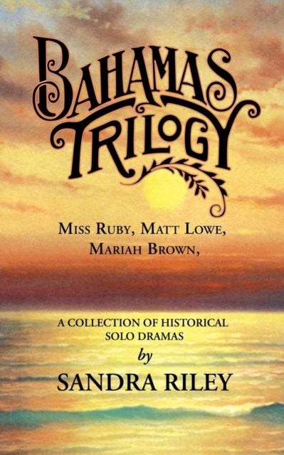 Bahamas Trilogy - Miss Ruby, Matt Lowe, Mariah Brown, a Collection of Historical Solo Dramas