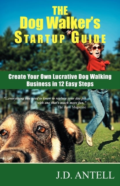 The Dog Walker's Startup Guide - Create Your Own Lucrative Dog Walking Business in 12 Easy Steps