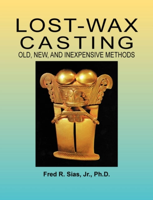 Lost-Wax Casting - Old, New, and Inexpensive Methods
