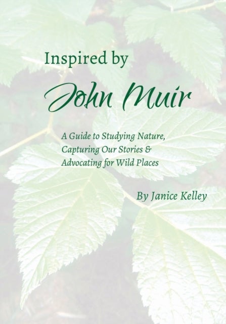 Inspired by John Muir - A Guide to Studying Nature, Capturing Stories and Advocating for Wild Places