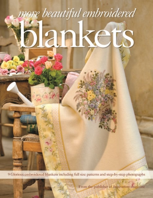 More Beautiful Embroidered Blankets - 9 Glorious Embroidered Blankets Including Full Size Patterns and Step-by-Step Photographs