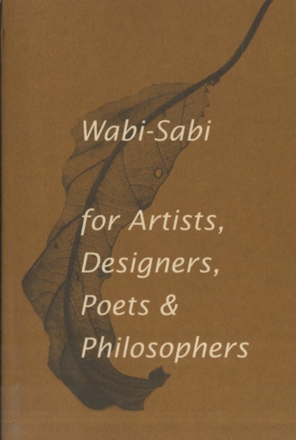 Wabi-Sabi for Artists, Designers, Poets & Philosophers - For Artists, Designers, Poets and Designers