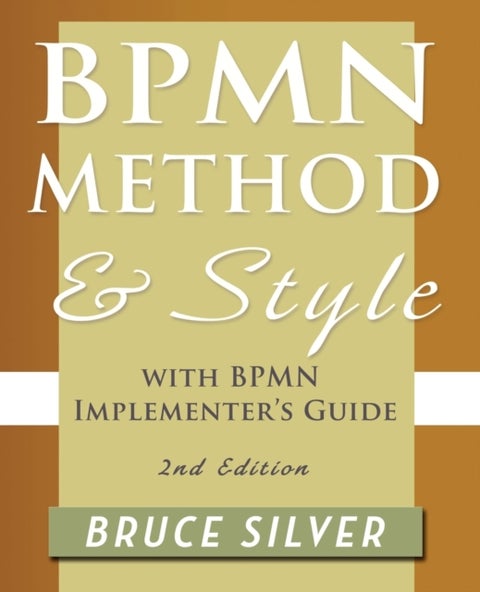 BPMN Method and Style, 2nd Edition, with BPMN Implementer's Guide - A Structured Approach for Business Process Modeling and Implementation Using BPMN 2.0