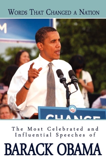 Words That Changed A Nation - The Most Celebrated and Influential Speeches of Barack Obama