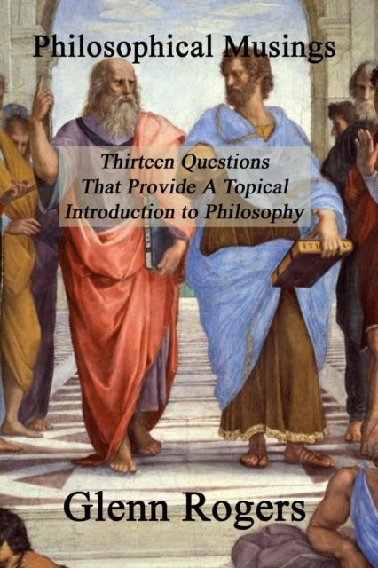 Philosophical Musings - Thirteen Questions That Provide A Topical Introduction To Philosophy